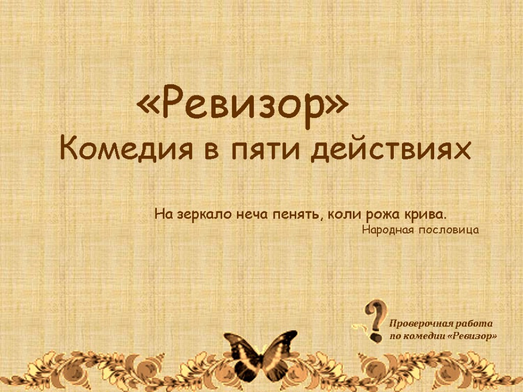 «Ревизор» Комедия в пяти действиях На зеркало неча пенять, коли рожа крива. Народная пословица